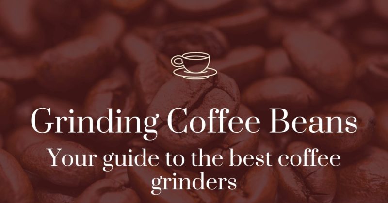 Grinding coffee beans: your guide to the best coffee grinders