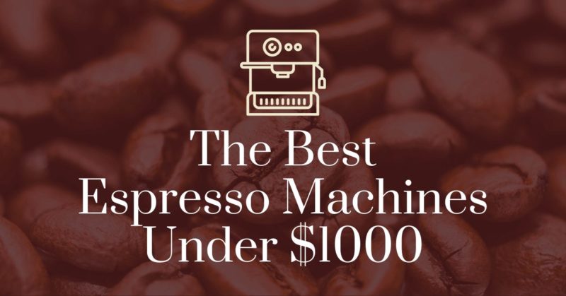 The best espresso machines under 1000 dollars