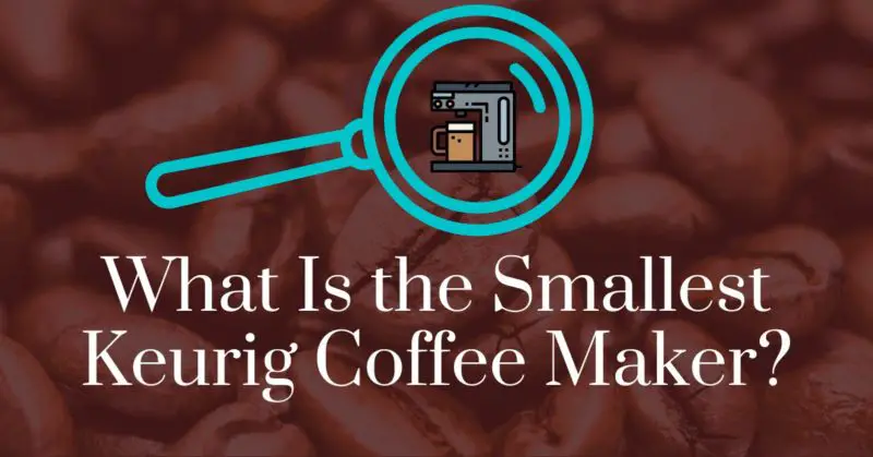 What is the smallest Keurig coffee maker?