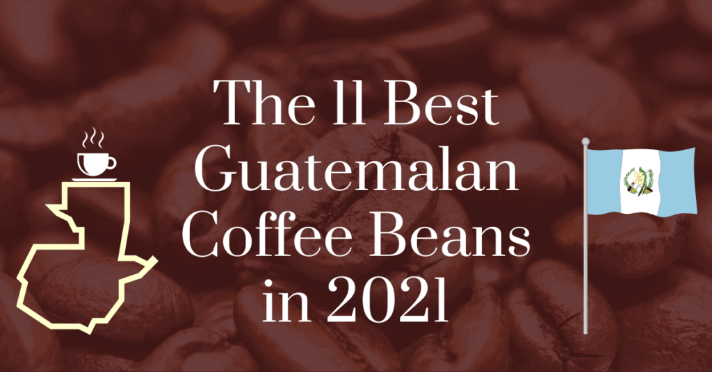 The 11 best Guatemalan coffee beans in 2021