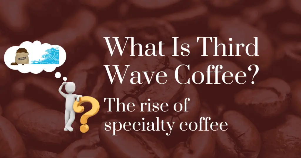 What is third wave coffee? The rise of specialty coffee