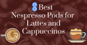8 Best Nespresso pods for lattes and cappuccinos