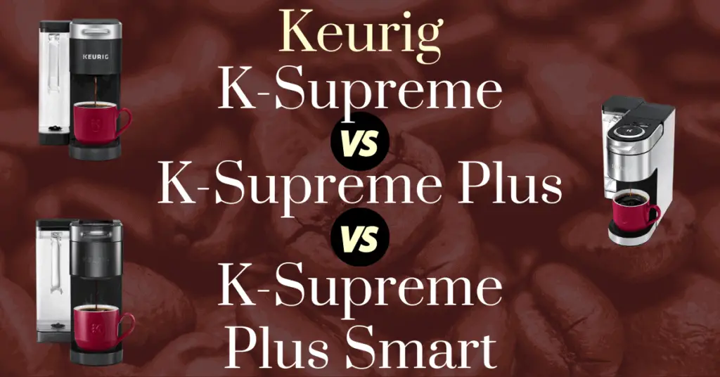 Keurig S-Supreme vs K-Supreme Plus vs K-Supreme Plus Smart