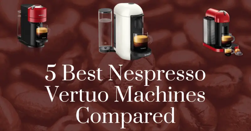 5 Best Nespresso Vertuo machines compared