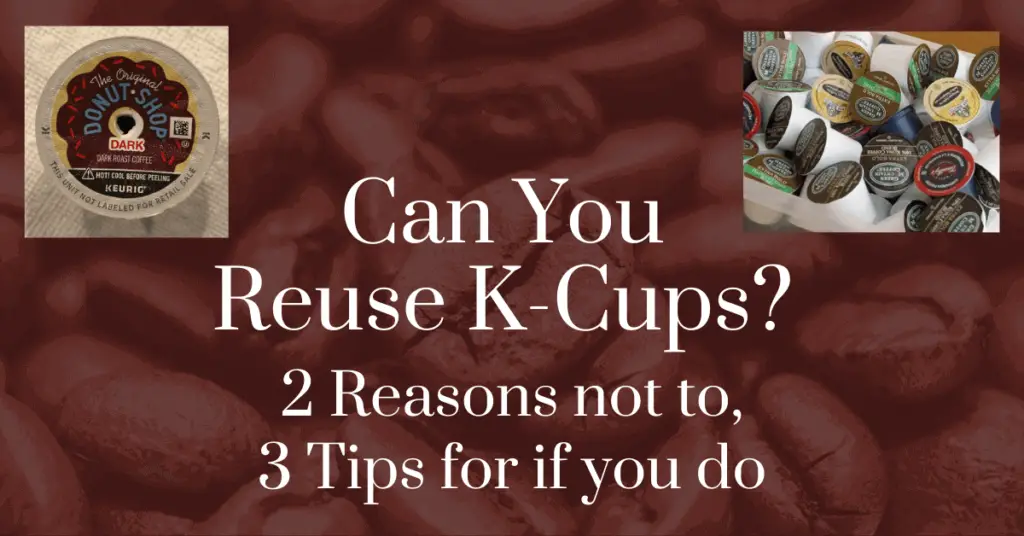 Can You Reuse K-cups? 2 Reasons not to, 3 tips for if you do