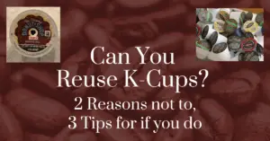 Can You Reuse K-cups? 2 Reasons not to, 3 tips for if you do