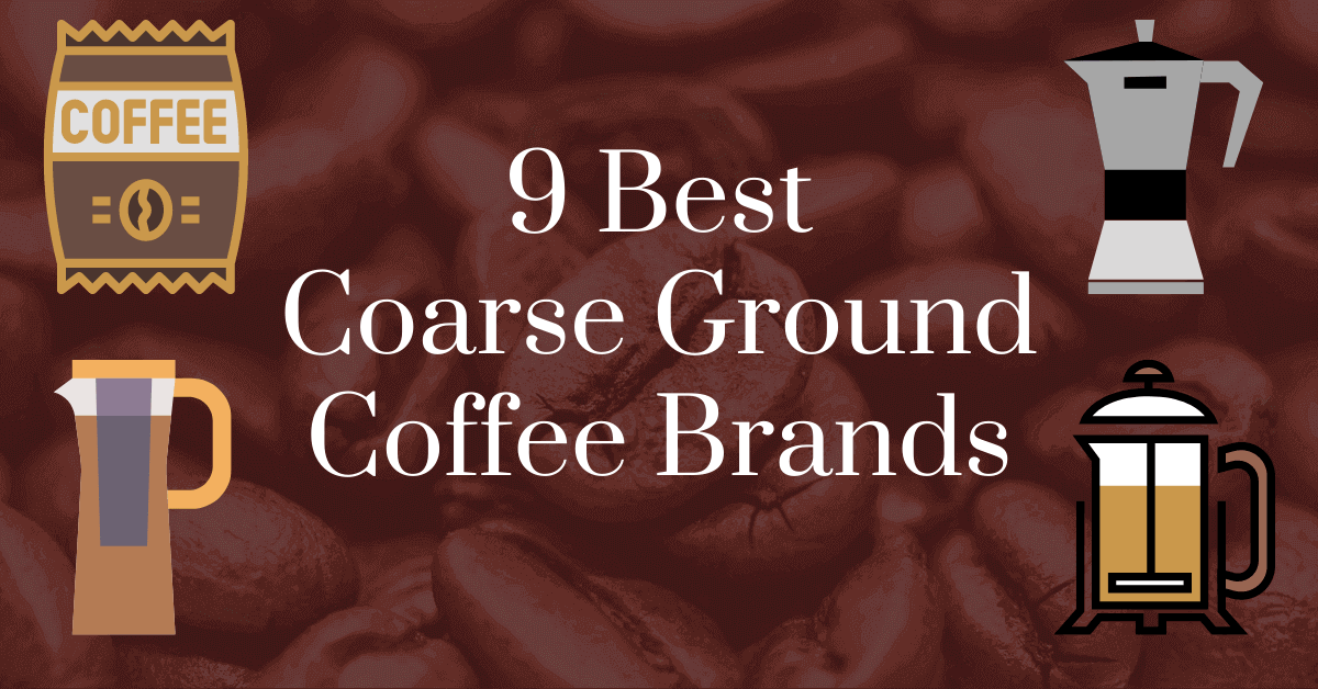 9 Best Coarse Ground Coffee Brands in 2022