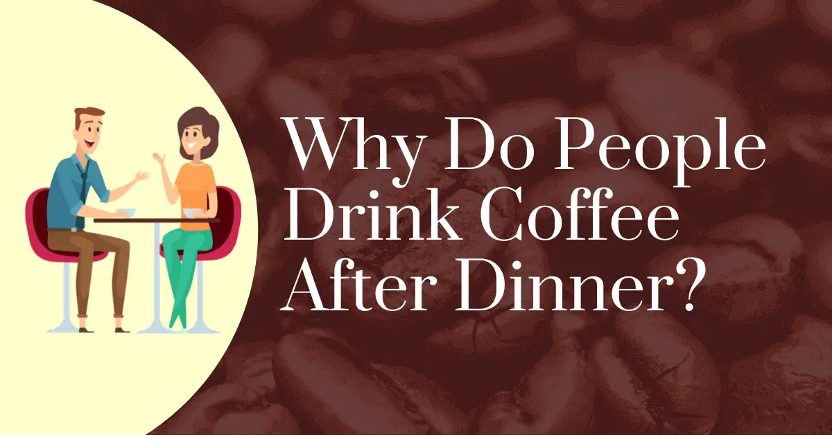 Why do people drink coffee after dinner?