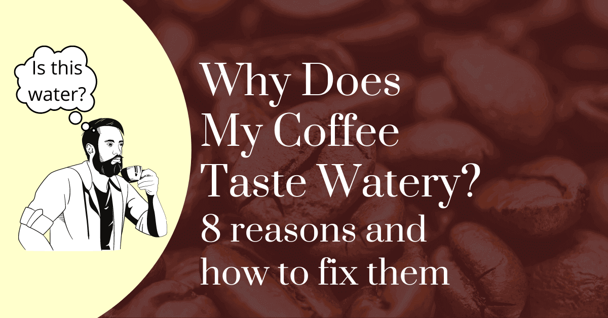 Why does my coffee taste watery? 8 reasons and how to fix them