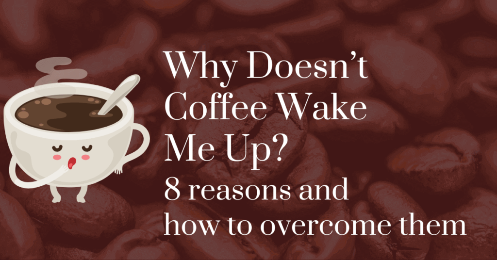 Why Doesn’t Coffee Wake Me Up? 8 Reasons and How to Them
