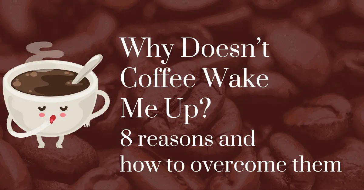 Why doesn't coffee wake me up? 8 reasons and how to overcome them