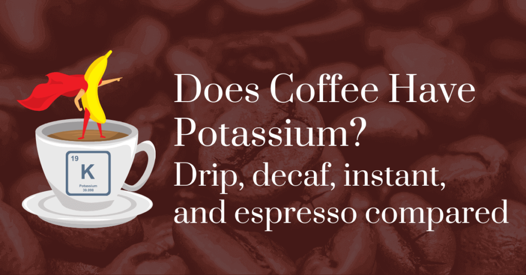 Does Coffee Have Potassium? Drip, Decaf, Instant, and Espresso Compared