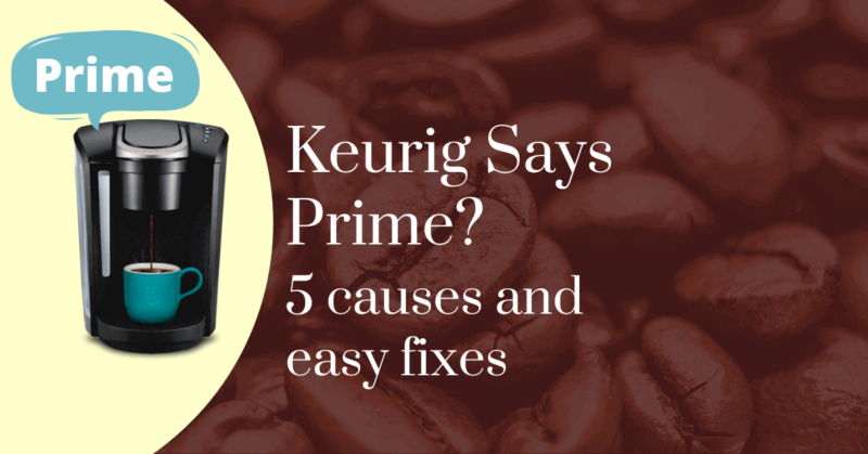 Keurig says prime? 5 causes and easy fixes