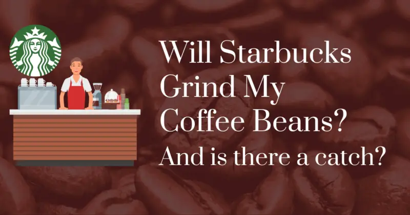 Will Starbucks grind my coffee beans? Ans is there a catch?