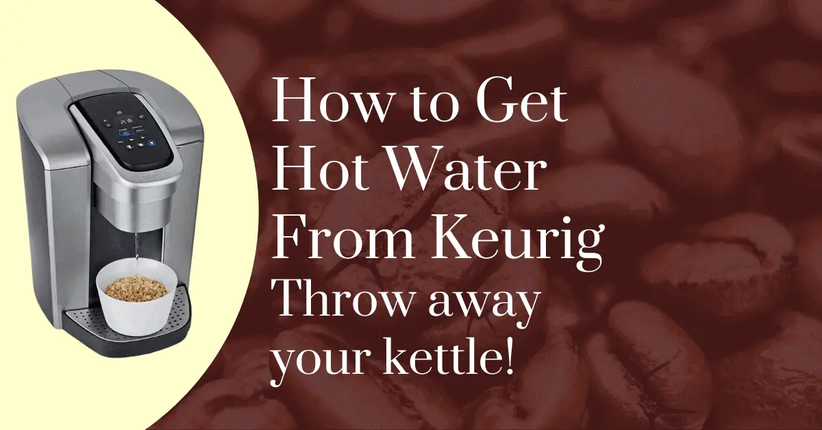 How to get hot water from Keurig: Throw away your kettle!