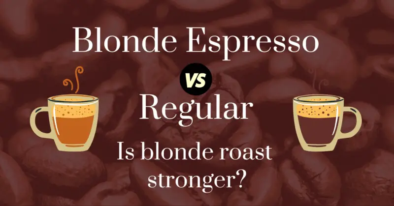 Blonde espresso vs regular: Is blonde roast stronger?