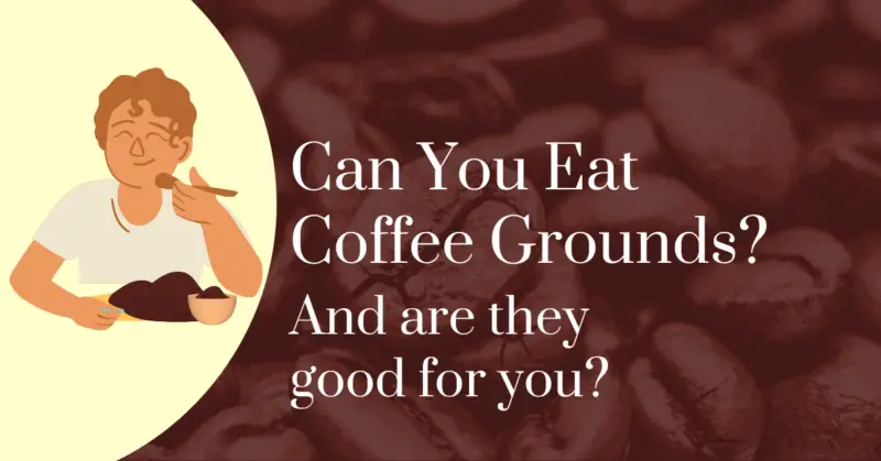 Can you eat coffee grounds? And are they good for you?