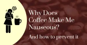 Why does coffee make me nauseous? and how to prevent it