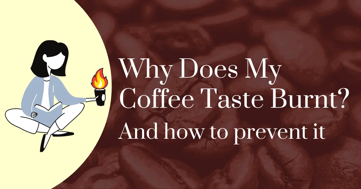 Why does my cofee taste burnt? And how to prevent it