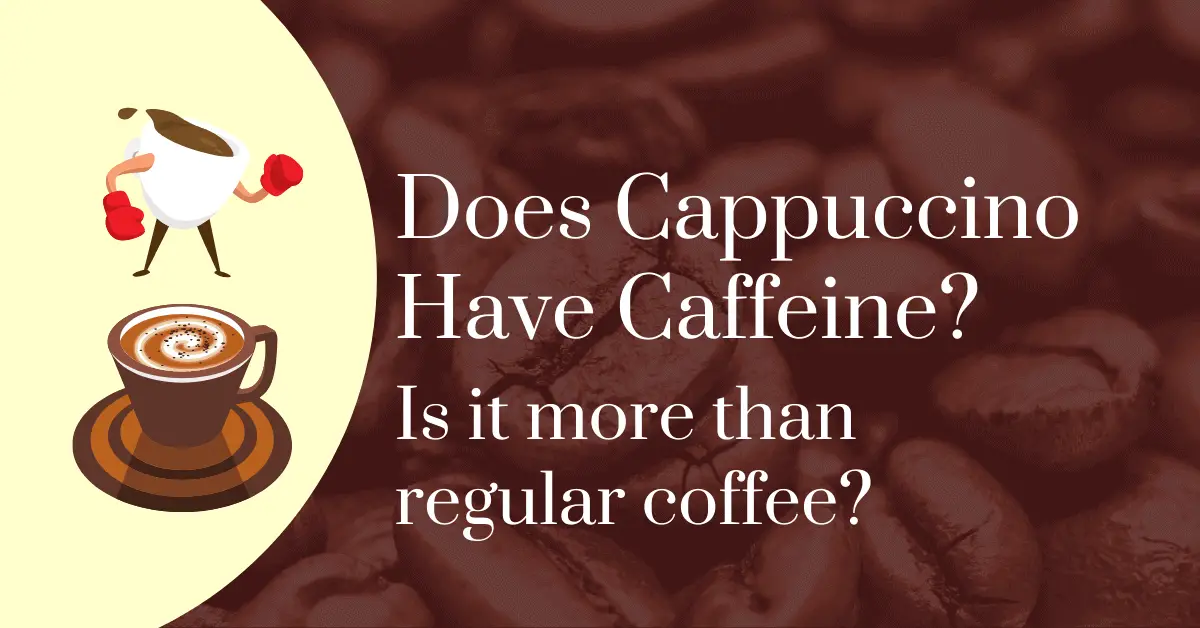 Does cappuccino have caffeine? Is it more than regular coffee