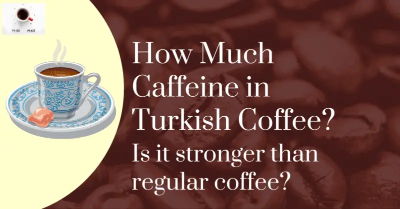 How much caffeine in Turkish coffee? Is it stronger than regular coffee?