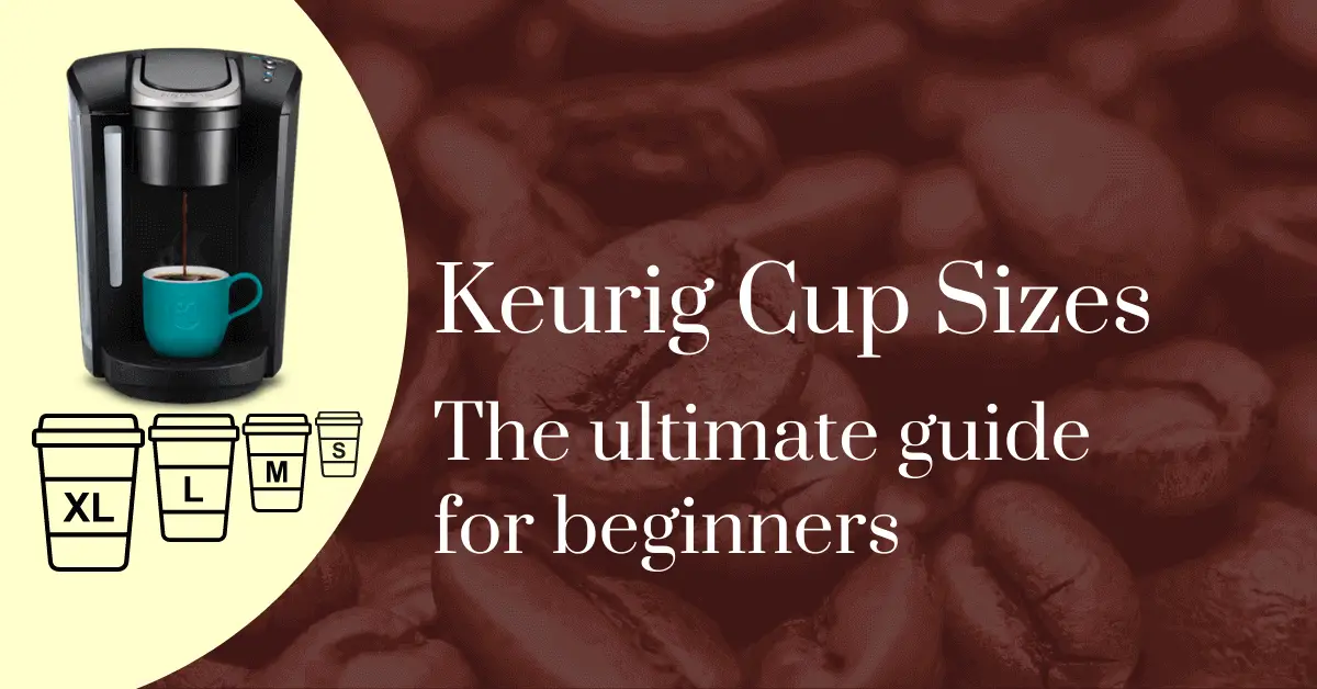 Keurig cup sizes: the ultimate guide for beginners