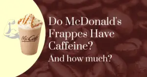 Do McDonald's frappes have caffeine? and how much?
