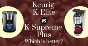 Keurig K-Elite vs K-Supreme Plus: Which is better?