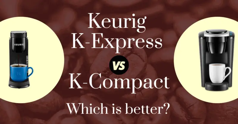Keurig K-Express vs K-Compact: Which is better?